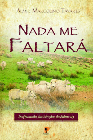 Nada Me Faltará – Desfrutando das Bênçãos do Salmo 23