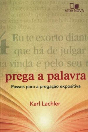 Prega a Palavra: Passos Para a Pregação Expositiva