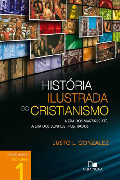 História Ilustrada do Cristianismo – Volume 1: A Era dos Mártires até a Era dos Sonhos Frustrados (Nova Edição)
