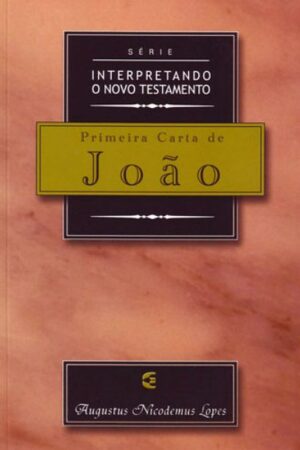 Série Interpretando o Novo Testamento – Primeira Carta de João