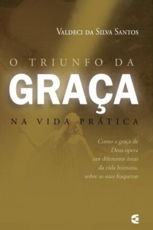 O Triunfo da Graça na Vida Prática