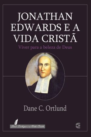 Jonathan Edwards e a Vida Cristã