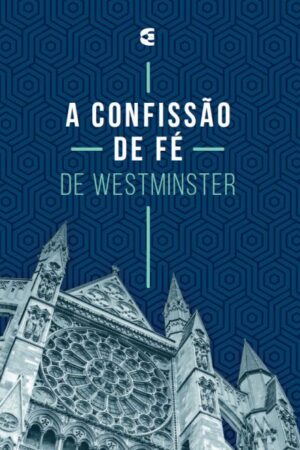 A Confissão de Fé de Westminster