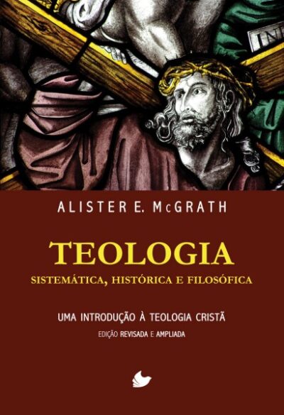 Teologia sistemática, histórica e filosófica (ALISTER MCGRATH) - Nova Edição