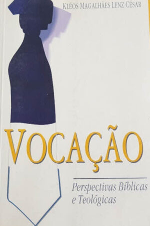 Vocação – Perspectivas Bíblicas e Teológicas