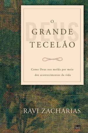 O Grande Tecelão: Como Deus nos Molda Por Meio dos Acontecimentos da Vida