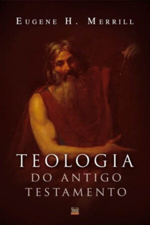 Teologia do Antigo Testamento de Merrill