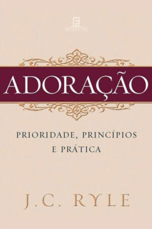 Adoração – Prioridade, Princípios e Prática