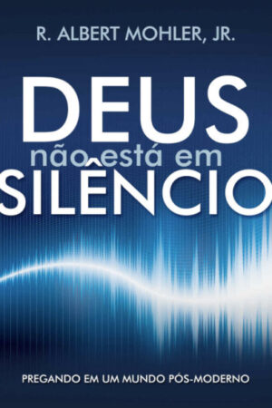 Deus Não Está em Silêncio: Pregando em um mundo pós-moderno