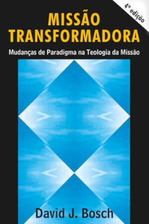 Missão Transformadora – Mudanças de Paradigma na Teologia da Missão