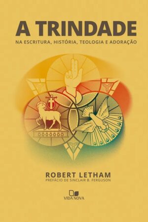 A Trindade - na Escritura, História, Teologia e Adoração
