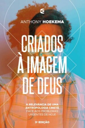 Criados à Imagem de Deus - A Relevância de uma Antropologia Cristã